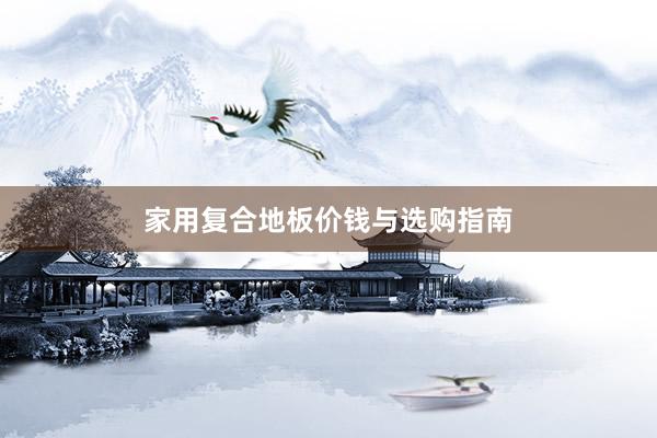 家用复合地板价钱与选购指南
