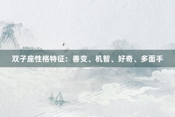 双子座性格特征：善变、机智、好奇、多面手