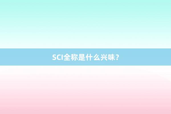 SCI全称是什么兴味？