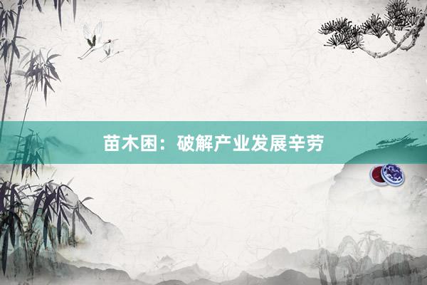 苗木困：破解产业发展辛劳